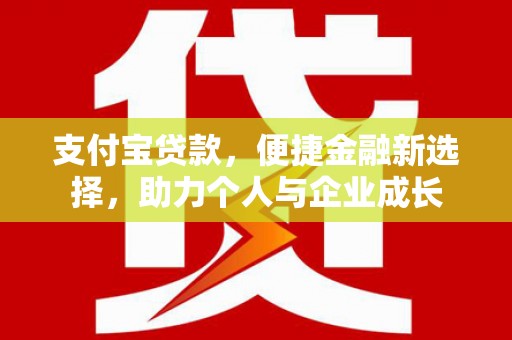清浦支付宝贷款，便捷金融新选择，助力个人与企业成长