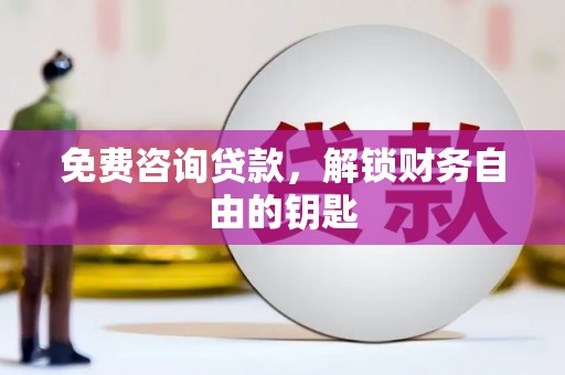 清浦免费咨询贷款，解锁财务自由的钥匙