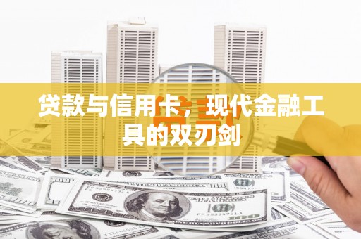 清浦贷款与信用卡，现代金融工具的双刃剑