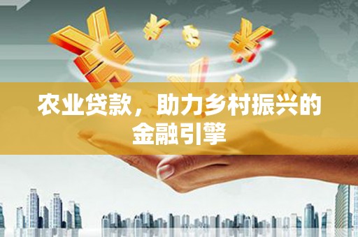 清浦农业贷款，助力乡村振兴的金融引擎