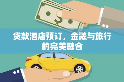 清浦贷款酒店预订，金融与旅行的完美融合