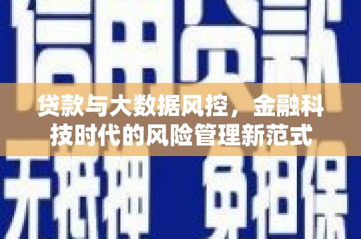 清浦贷款与大数据风控，金融科技时代的风险管理新范式