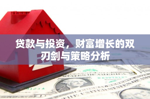 清浦贷款与投资，财富增长的双刃剑与策略分析