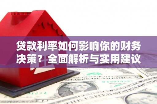 清浦贷款利率如何影响你的财务决策？全面解析与实用建议
