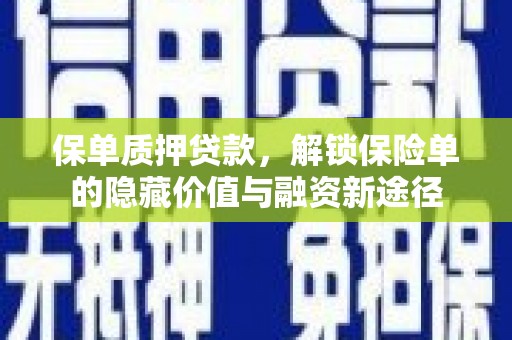 清浦保单质押贷款，解锁保险单的隐藏价值与融资新途径