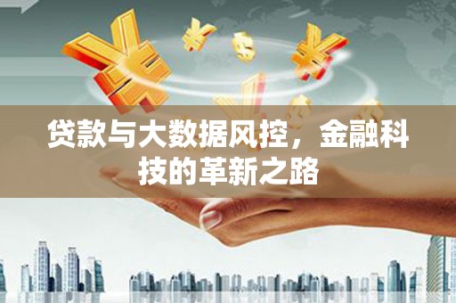 清浦贷款与大数据风控，金融科技的革新之路