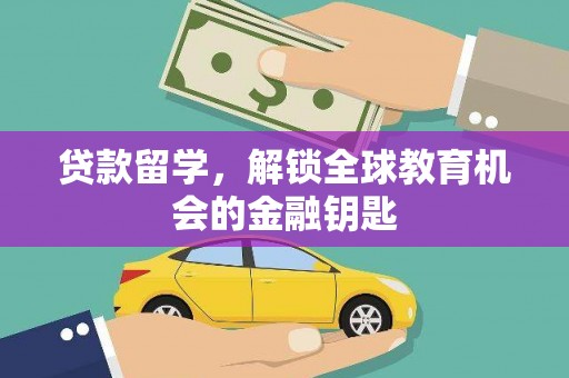 清浦贷款留学，解锁全球教育机会的金融钥匙