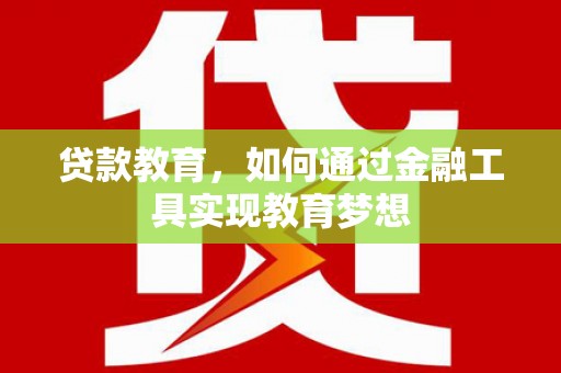 清浦贷款教育，如何通过金融工具实现教育梦想
