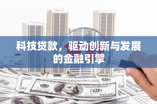 清浦科技贷款，驱动创新与发展的金融引擎