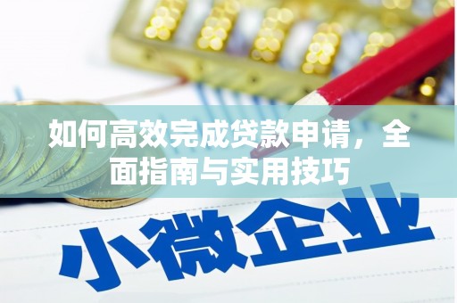 清浦如何高效完成贷款申请，全面指南与实用技巧