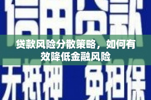 清浦贷款风险分散策略，如何有效降低金融风险