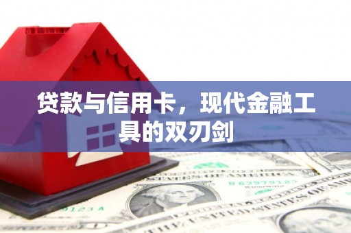 清浦贷款与信用卡，现代金融工具的双刃剑
