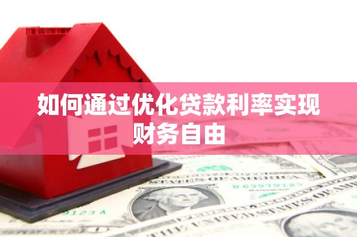 清浦如何通过优化贷款利率实现财务自由