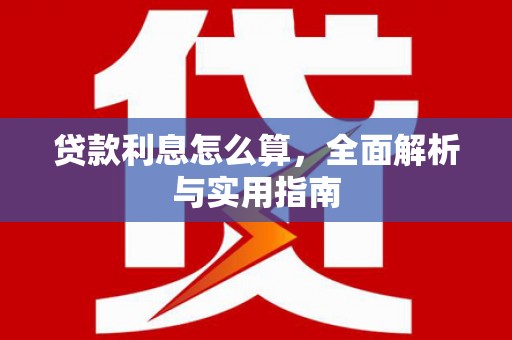 清浦贷款利息怎么算，全面解析与实用指南
