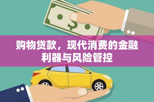 清浦购物贷款，现代消费的金融利器与风险管控