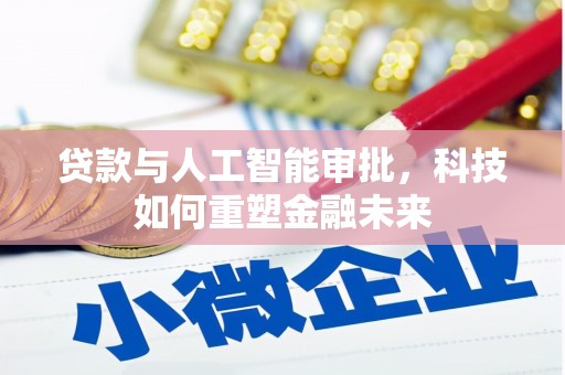 清浦贷款与人工智能审批，科技如何重塑金融未来