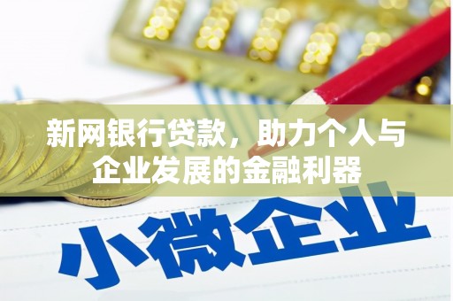 清浦新网银行贷款，助力个人与企业发展的金融利器