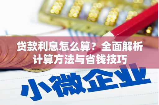 清浦贷款利息怎么算？全面解析计算方法与省钱技巧