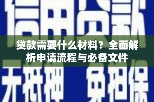 清浦贷款需要什么材料？全面解析申请流程与必备文件