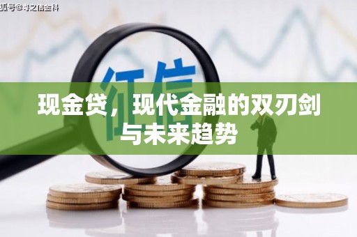 清浦现金贷，现代金融的双刃剑与未来趋势