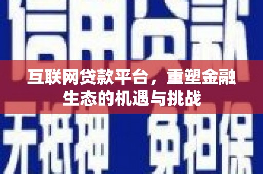 清浦互联网贷款平台，重塑金融生态的机遇与挑战