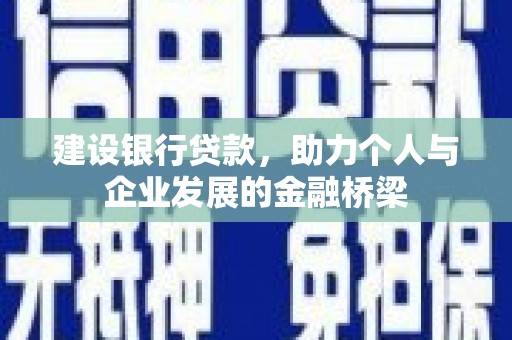 清浦建设银行贷款，助力个人与企业发展的金融桥梁