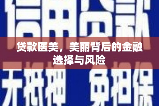 清浦贷款医美，美丽背后的金融选择与风险