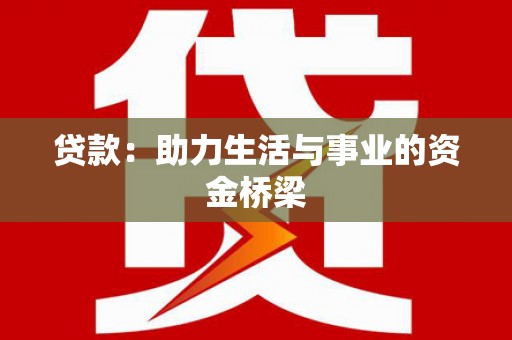 清浦贷款：助力生活与事业的资金桥梁