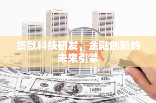 清浦贷款科技研发，金融创新的未来引擎