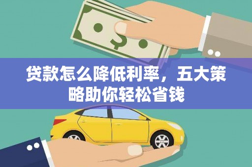 清浦贷款怎么降低利率，五大策略助你轻松省钱