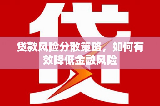 清浦贷款风险分散策略，如何有效降低金融风险