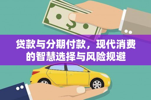 清浦贷款与分期付款，现代消费的智慧选择与风险规避
