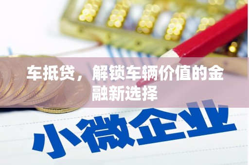 清浦车抵贷，解锁车辆价值的金融新选择
