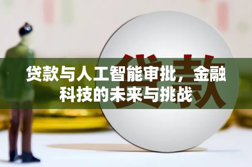 清浦贷款与人工智能审批，金融科技的未来与挑战