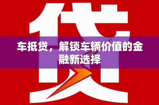 清浦车抵贷，解锁车辆价值的金融新选择