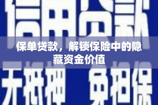 清浦保单贷款，解锁保险中的隐藏资金价值