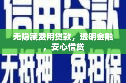 清浦无隐藏费用贷款，透明金融，安心借贷