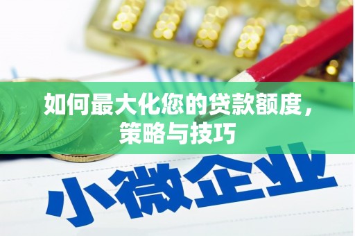清浦如何最大化您的贷款额度，策略与技巧