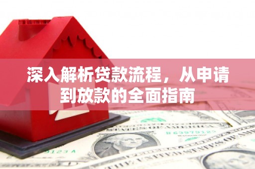 清浦深入解析贷款流程，从申请到放款的全面指南