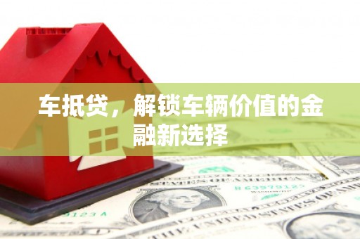 清浦车抵贷，解锁车辆价值的金融新选择