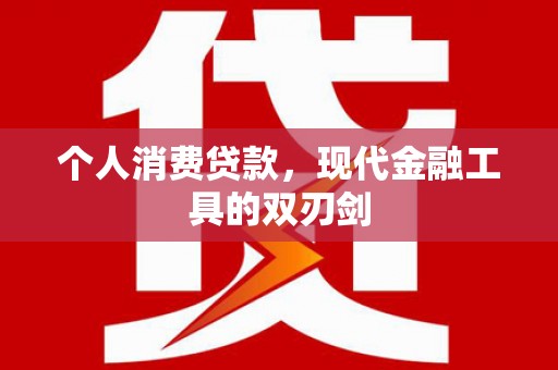 清浦个人消费贷款，现代金融工具的双刃剑