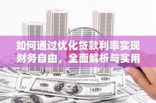 清浦如何通过优化贷款利率实现财务自由，全面解析与实用策略