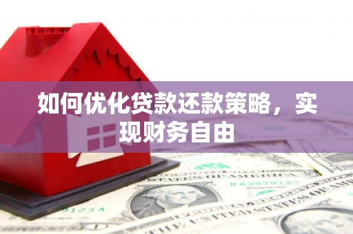 清浦如何优化贷款还款策略，实现财务自由
