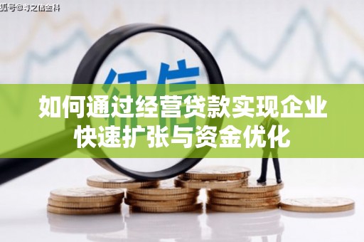 清浦如何通过经营贷款实现企业快速扩张与资金优化