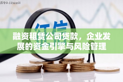 清浦融资租赁公司贷款，企业发展的资金引擎与风险管理