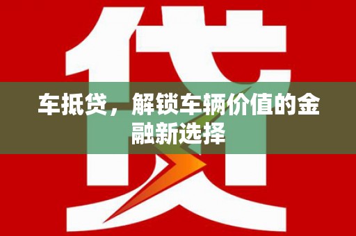 清浦车抵贷，解锁车辆价值的金融新选择