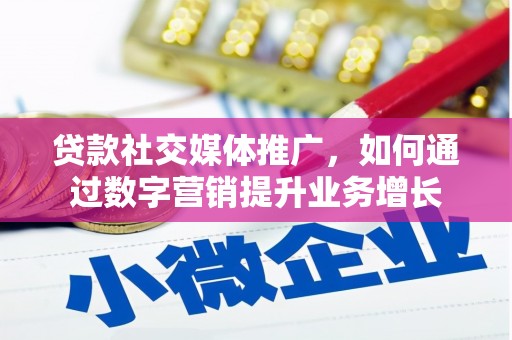 清浦贷款社交媒体推广，如何通过数字营销提升业务增长