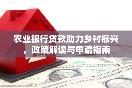 清浦农业银行贷款助力乡村振兴，政策解读与申请指南