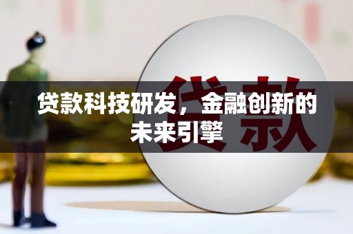清浦贷款科技研发，金融创新的未来引擎
