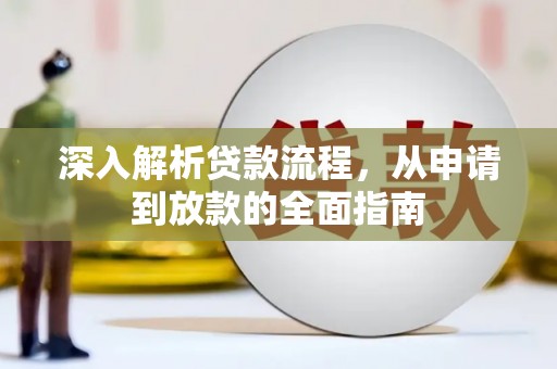 清浦深入解析贷款流程，从申请到放款的全面指南